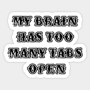 My Brain Has Too Many Tabs Open Sticker